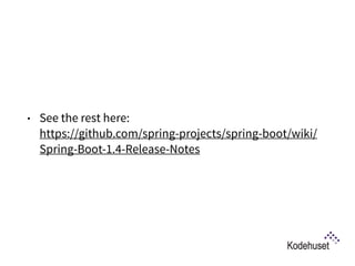 • See the rest here:  
https://github.com/spring-projects/spring-boot/wiki/
Spring-Boot-1.4-Release-Notes
 