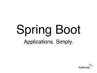 Spring Boot
Applications. Simply.
 