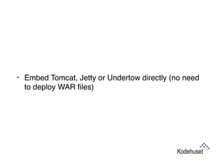 • Embed Tomcat, Jetty or Undertow directly (no need
to deploy WAR ﬁles)
 