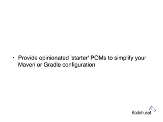 • Provide opinionated 'starter' POMs to simplify your
Maven or Gradle conﬁguration
 