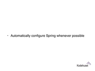 • Automatically conﬁgure Spring whenever possible
 