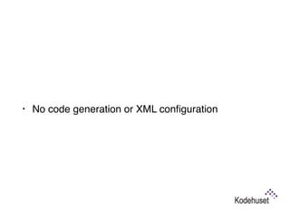 • No code generation or XML conﬁguration
 