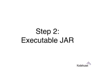 Step 2:  
Executable JAR
 