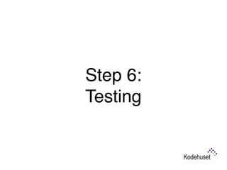 Step 6:  
Testing
 