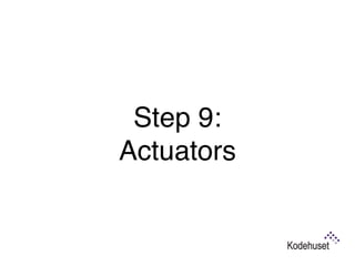 Step 9:  
Actuators
 