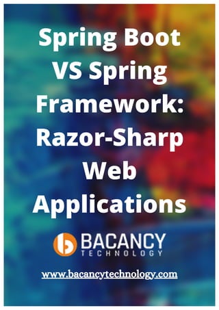 Spring Boot
VS Spring
Framework:
Razor-Sharp
Web
Applications
www.bacancytechnology.com
 