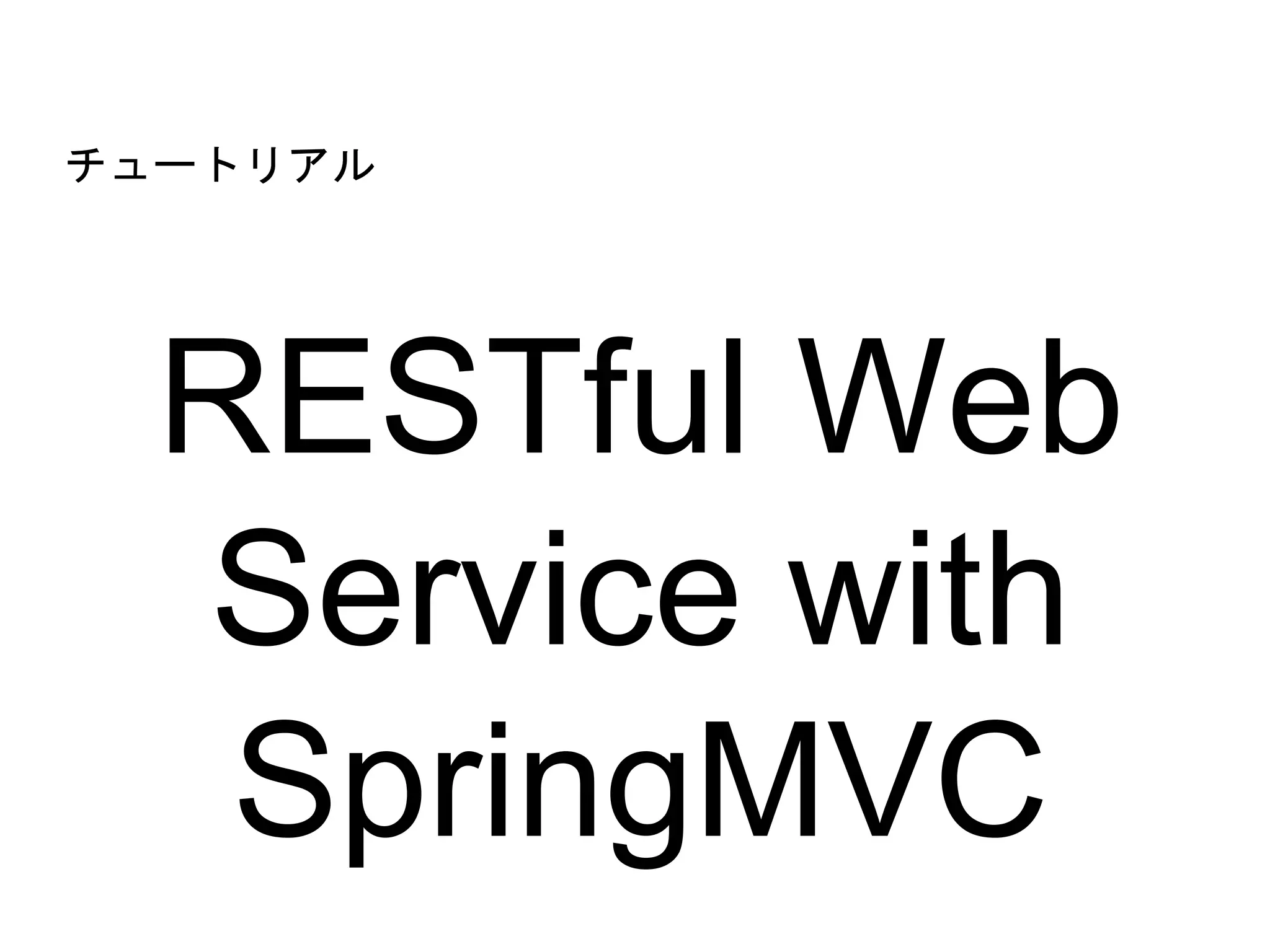 RESTful Web
Service with
SpringMVC
チュートリアル
 