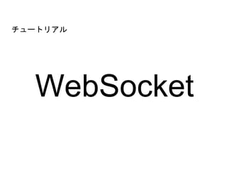 WebSocket
チュートリアル
 