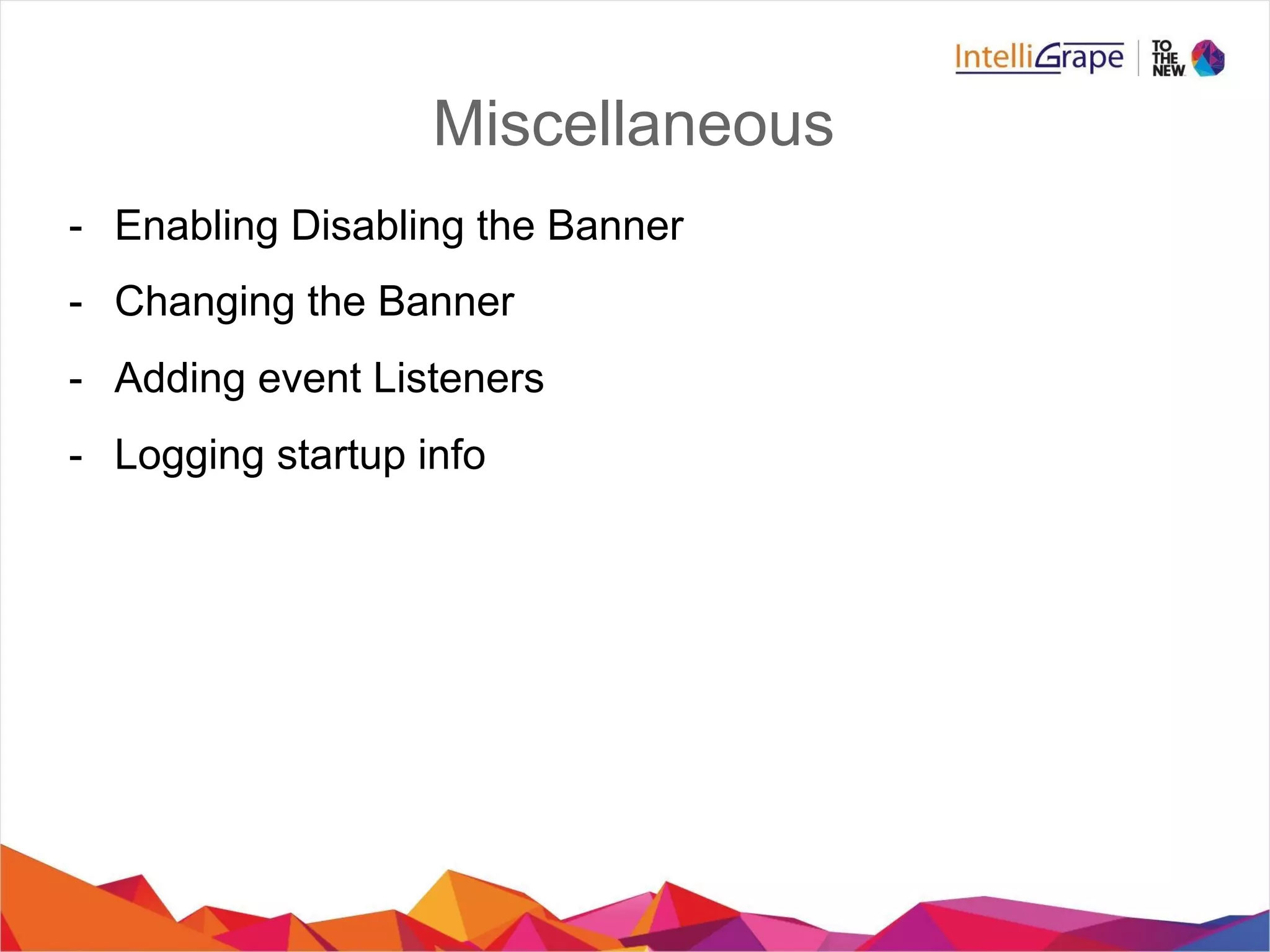 Miscellaneous
- Enabling Disabling the Banner
- Changing the Banner
- Adding event Listeners
- Logging startup info
 