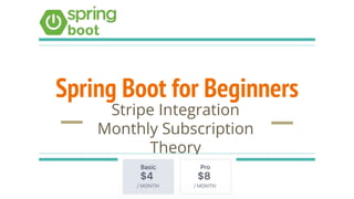 Spring Boot for Beginners
Stripe Integration
Monthly Subscription
Theory
 