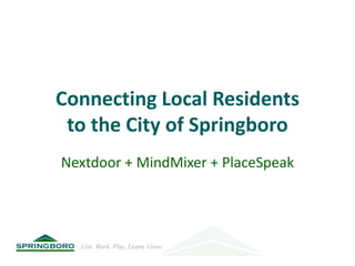 Connecting Local Residents
to the City of Springboro
Nextdoor + MindMixer + PlaceSpeak

 