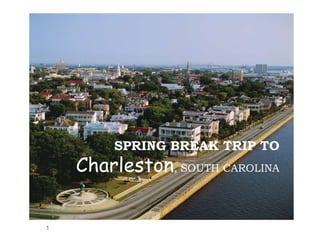 SPRING BREAK TRIP TO Charleston, SOUTH CAROLINA 1 