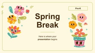 Here is where your
presentation begins
Spring
Break
Pre-K
 