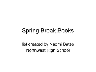 Spring Break Books list created by Naomi Bates Northwest High School 