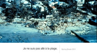 Je ne suis pas allé à la plage.   Spring Break 2011
 