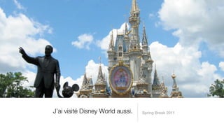 J’ai visité Disney World aussi.   Spring Break 2011
 