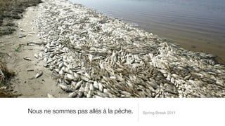 Nous ne sommes pas allés à la pêche.   Spring Break 2011
 