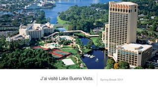 J’ai visité Lake Buena Vista.   Spring Break 2011
 