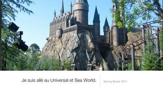 Je suis allé au Universal et Sea World.   Spring Break 2011
 