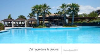 J’ai nagé dans la piscine.   Spring Break 2011
 