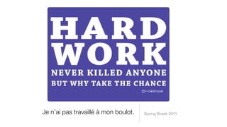 Je n’ai pas travaillé à mon boulot.   Spring Break 2011
 