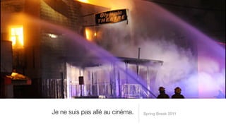 Je ne suis pas allé au cinéma.   Spring Break 2011
 
