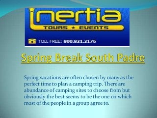 Spring vacations are often chosen by many as the
perfect time to plan a camping trip. There are
abundance of camping sites to choose from but
obviously the best seems to be the one on which
most of the people in a group agree to.
 