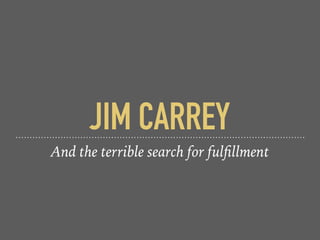 JIM CARREY
And the terrible search for fulﬁllment
 