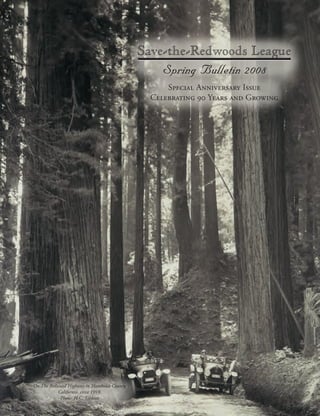 Save-the-Redwoods League
Spring Bulletin 2008
On The Redwood Highway in Humboldt County,
California, circa 1918.
Photo: H.C. Tibbitts
Special Anniversary Issue
Celebrating 90 Years and Growing
 