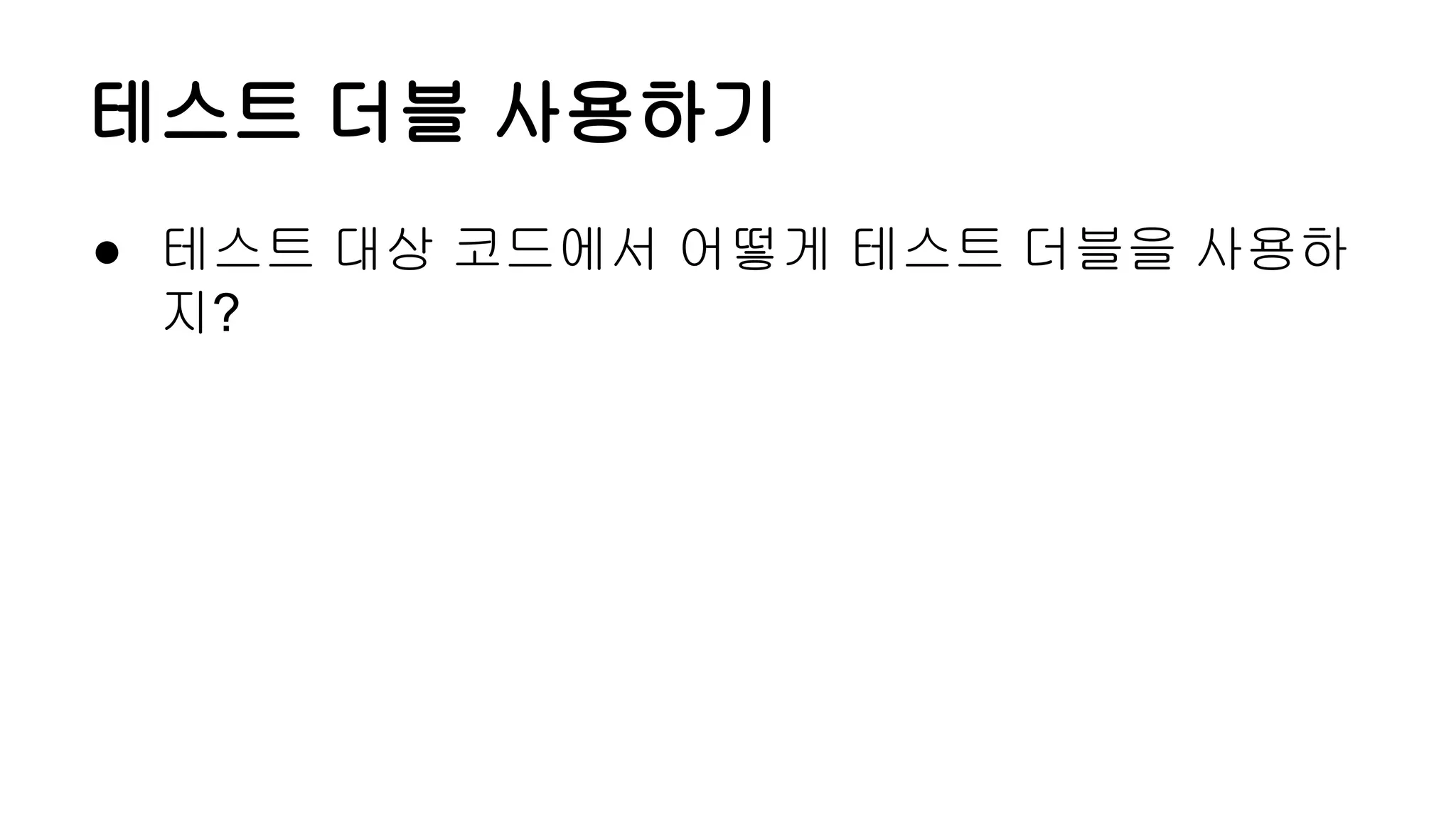 테스트 더블 사용하기
● 테스트 대상 코드에서 어떻게 테스트 더블을 사용하
지?
 
