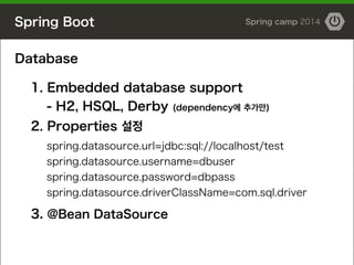Spring Boot Spring camp 2014
Database
!
1. Embedded database support
- H2, HSQL, Derby (dependency에 추가만)
2. Properties 설정
...