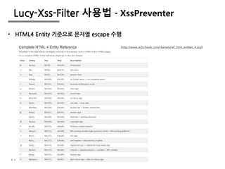 21
Lucy-Xss-Filter 사용법 - XssPreventer
• HTML4 Entity 기준으로 문자열 escape 수행
(http://www.w3schools.com/charsets/ref_html_entities_4.asp)
 