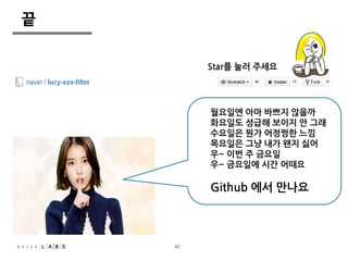 43
어때요
끝
월요일엔 아마 바쁘지 않을까
화요일도 성급해 보이지 안 그래
수요일은 뭔가 어정쩡한 느낌
목요일은 그냥 내가 왠지 싫어
우~ 이번 주 금요일
우~ 금요일에 시간 어때요
Github 에서 만나요
Star를 눌러 주세요
42
 