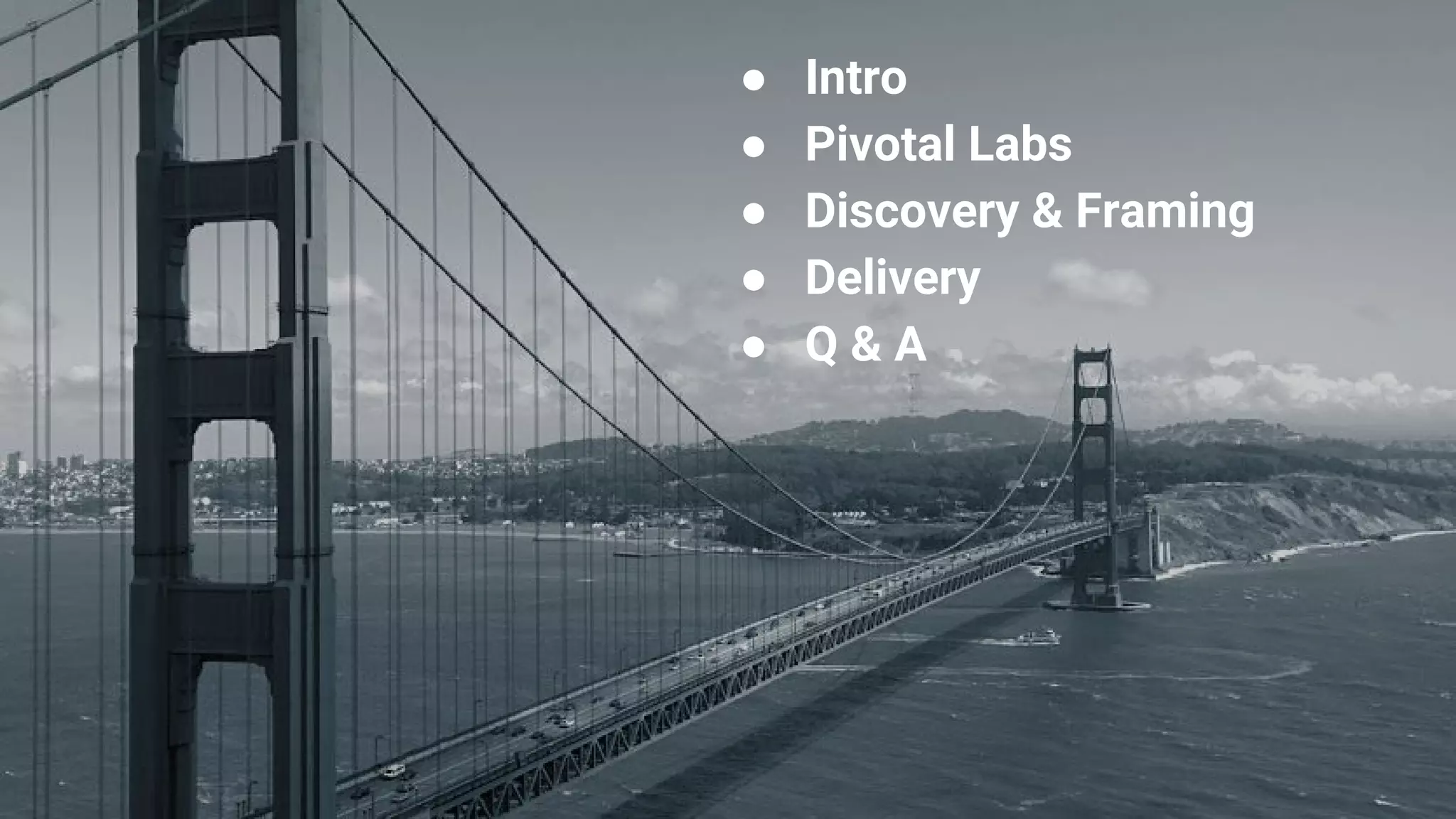 ● Intro
● Pivotal Labs
● Discovery & Framing
● Delivery
● Q & A
 