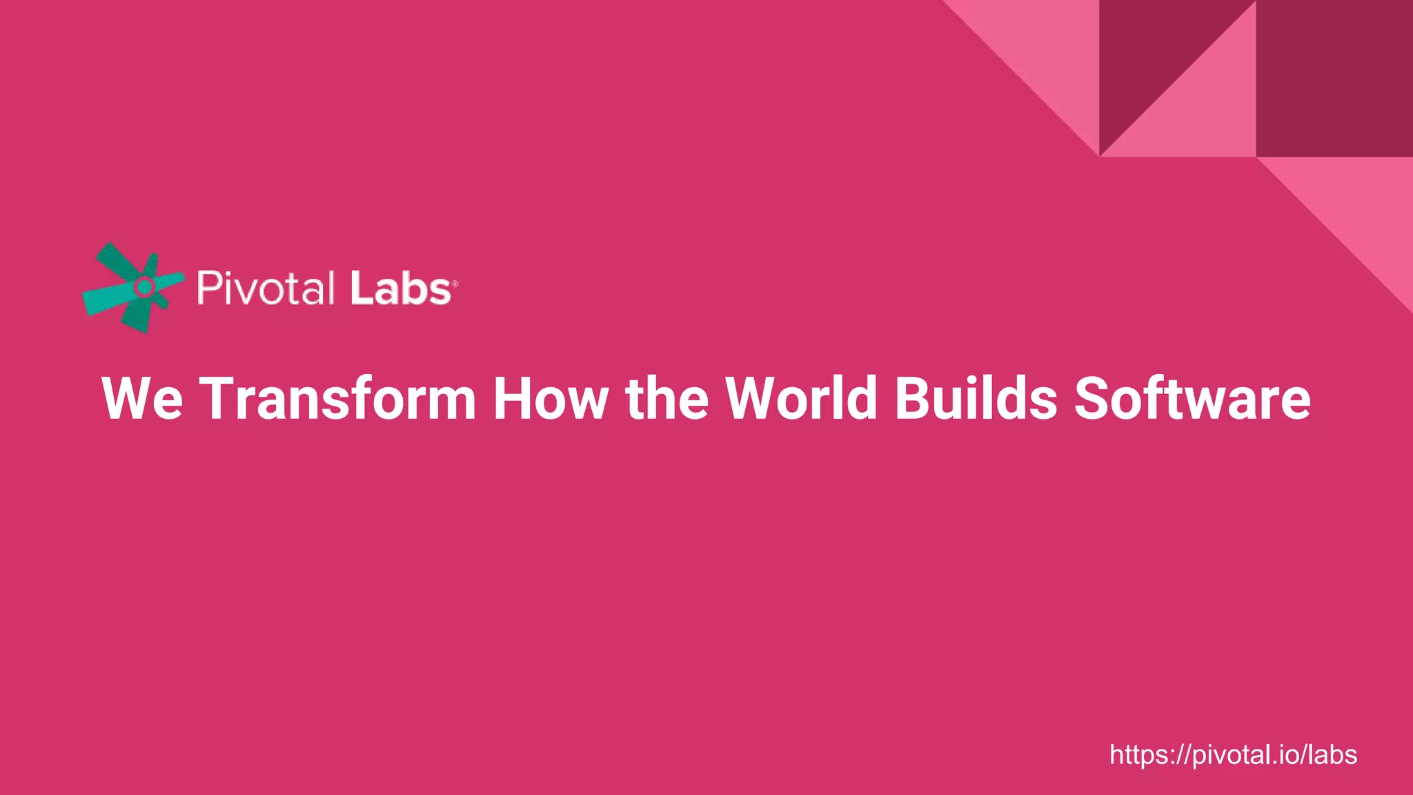 We Transform How the World Builds Software
https://pivotal.io/labs
 