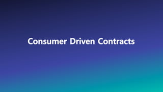 Consumer Driven Contracts
 