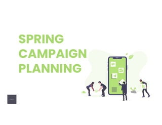 SPRING
CAMPAIGN
PLANNING
 