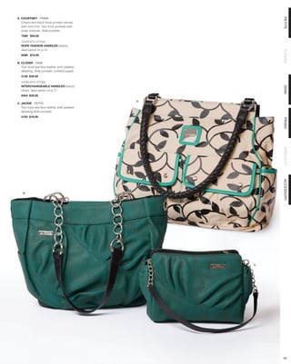 A. COURTNEY - PRIMA




                                                        PETITE
   Cream and black floral printed canvas
   with mint trim. Two front pockets with
   snap closures. Side pockets.
  7599 $44.95

  SHOWN WITH OPTIONAL
  ROPE FASHION HANDLES (black),
  description on p.14




                                                        CLASSIC
  9098 $19.95

B. CLOVER - DEMI
   Two-tone teal faux leather with pleated
   detailing. Side pockets. Limited supply.
  3135 $39.95

  SHOWN WITH OPTIONAL
  INTERCHANGEABLE HANDLES (black/




                                                        DEMI
  silver), description on p.71
  9454 $39.95
                                              A.
C. JACKIE - PETITE
   Two-tone teal faux leather with pleated
   detailing Side pockets.
  5150 $18.95




                                                        PRIMA
                                                        SPECIALTY
                                                        ACCESSORY
    B.




                                                   C.




                                                        50
 