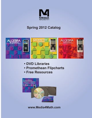 Spring 2012 Catalog




• DVD Libraries
• Promethean Flipcharts
• Free Resources




  www.Media4Math.com
 