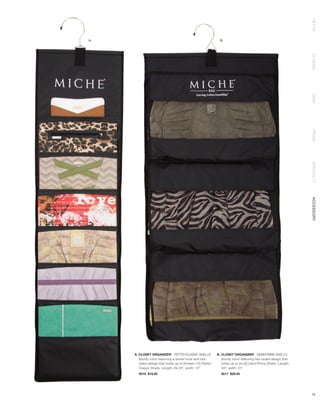 PETITE
A.                                                              B.




                                                                                                                  CLASSIC
                                                                                                                  DEMI
                                                                                                                  PRIMA
                                                                                                                  SPECIALTY
                                                                                                                  ACCESSORY




     A. CLOSET ORGANIZER - PETITE/CLASSIC SHELLS              B. CLOSET ORGANIZER - DEMI/PRIMA SHELLS
        Sturdy nylon featuring a swivel hook and two-            Sturdy nylon featuring two-sided design that
        sided design that holds up to thirteen (13) Petite/      holds up to six (6) Demi/Prima Shells. Length:
        Classic Shells. Length: 49.25”; width: 13”               44”; width: 21”
       9018 $19.95                                              9017 $29.95




                                                                                                                  74
 
