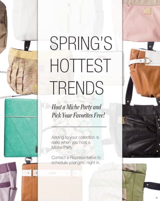 SPRING’S
HOTTEST
TRENDS
Host a Miche Party and
Pick Your Favorites Free!


Adding to your collection is
easy when you host a
Miche Party.

Contact a Representative to
schedule your girls’ night in.




                                 82
 