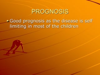 PROGNOSIS
Good prognosis as the disease is self
limiting in most of the children
 