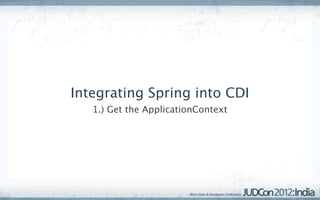 Integrating Spring into CDI
   1.) Get the ApplicationContext
 