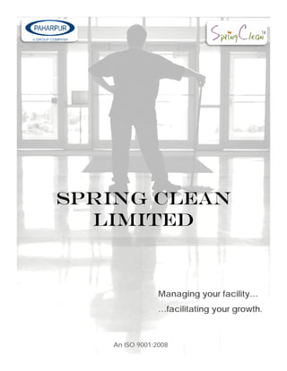 SPRING CLEAN
LIMITED
Managing your facility…
…facilitating your growth.g y g
An ISO 9001:2008
 