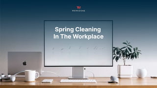 Spring Cleaning 

In The Workplace
 