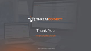 © 2017 ThreatConnect, Inc. All Rights Reserved.
Thank You
THREATCONNECT.COM
 