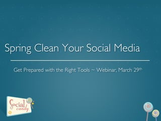 Spring Clean Your Social Media	

  	

  	

  Get Prepared with the Right Tools ~ Webinar, March 29th	

  	

  	

 