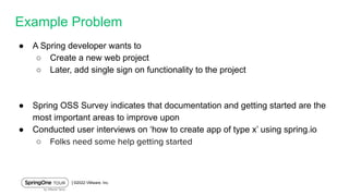 │©2022 VMware, Inc.
● A Spring developer wants to
○ Create a new web project
○ Later, add single sign on functionality to ...