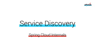 Spring Cloud Internals
Service Discovery
 