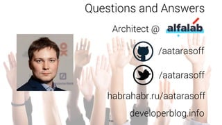 /aatarasoff
/aatarasoff
habrahabr.ru/aatarasoff
developerblog.info
Questions and Answers
Architect @
199
 
